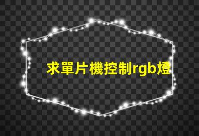 求單片機控制rgb燈顏色漸變的代碼?？刂埔粋€燈就行。顏色要都包括？